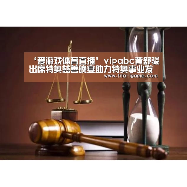 ‘爱游戏体育直播’vipabc黄舒骏出席特奥慈善晚宴助力特奥事业发展(图1) 爱游戏官网